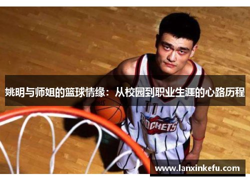 姚明与师姐的篮球情缘：从校园到职业生涯的心路历程