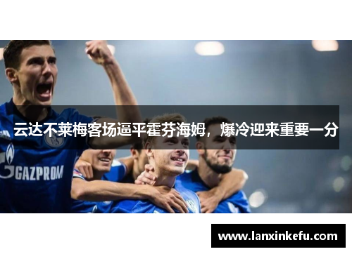 云达不莱梅客场逼平霍芬海姆，爆冷迎来重要一分