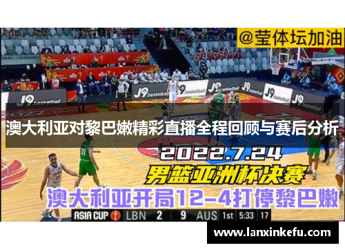 澳大利亚对黎巴嫩精彩直播全程回顾与赛后分析