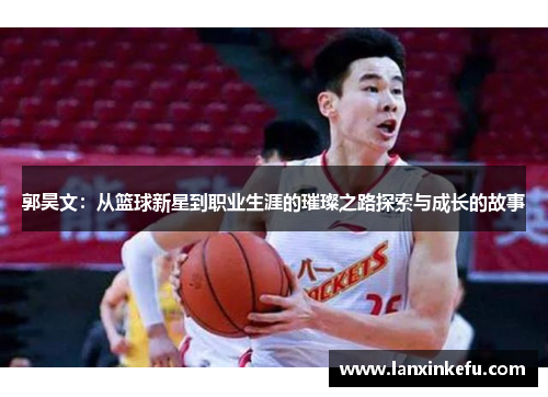 郭昊文：从篮球新星到职业生涯的璀璨之路探索与成长的故事